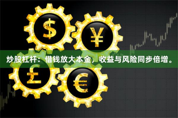 炒股杠杆:借钱放大本金,收益与风险同步倍增。