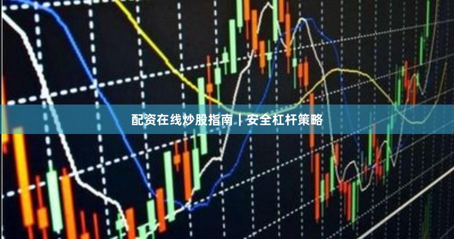 配资在线炒股指南|安全杠杆策略